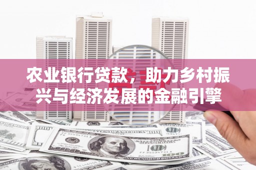 昭苏农业银行贷款，助力乡村振兴与经济发展的金融引擎