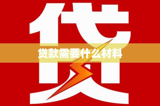 平南贷款需要什么材料