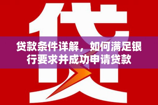 子洲贷款条件详解，如何满足银行要求并成功申请贷款