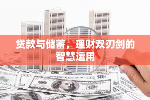 山西贷款与储蓄，理财双刃剑的智慧运用
