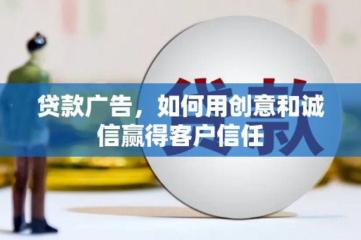 安仁贷款广告，如何用创意和诚信赢得客户信任