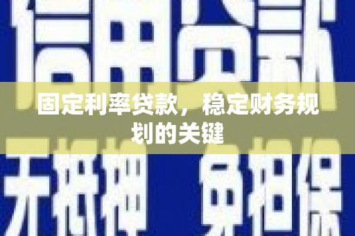 湖内固定利率贷款，稳定财务规划的关键