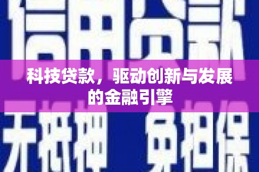 小金科技贷款，驱动创新与发展的金融引擎