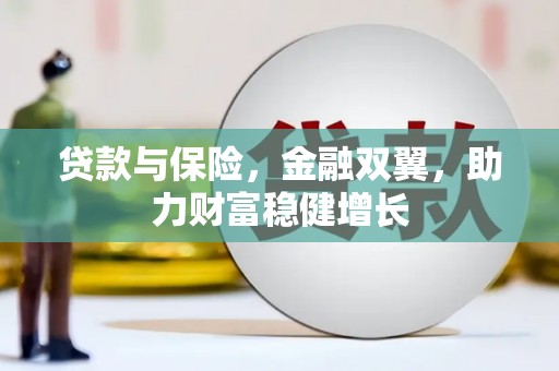 燕郊贷款与保险，金融双翼，助力财富稳健增长