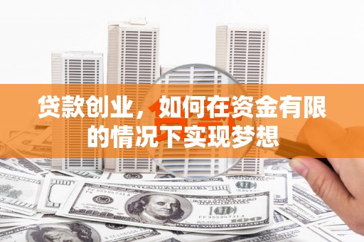 山阳贷款创业，如何在资金有限的情况下实现梦想