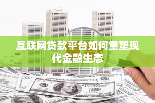 南屯互联网贷款平台如何重塑现代金融生态