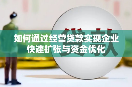 太和如何通过经营贷款实现企业快速扩张与资金优化