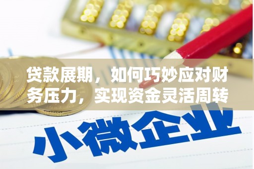 德保贷款展期，如何巧妙应对财务压力，实现资金灵活周转