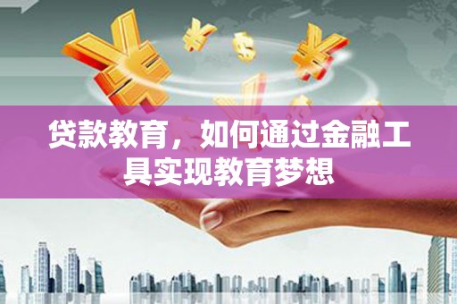 清新贷款教育，如何通过金融工具实现教育梦想