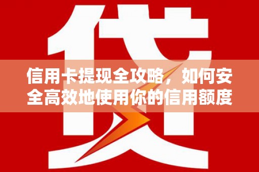 万载信用卡提现全攻略，如何安全高效地使用你的信用额度