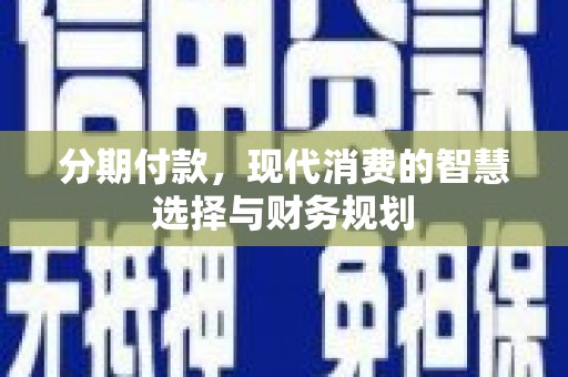 苓雅分期付款，现代消费的智慧选择与财务规划