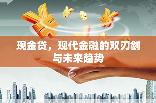 昌都现金贷，现代金融的双刃剑与未来趋势