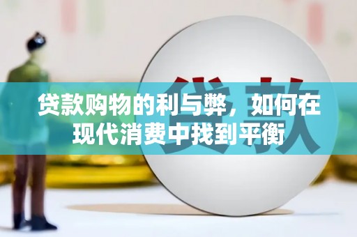 牧野贷款购物的利与弊，如何在现代消费中找到平衡