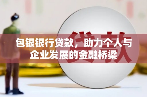 根河包银银行贷款，助力个人与企业发展的金融桥梁