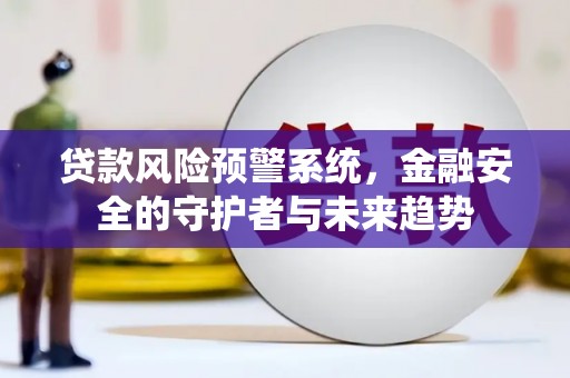 南涧贷款风险预警系统，金融安全的守护者与未来趋势