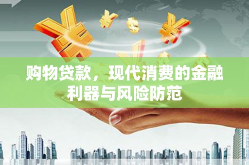 官渡购物贷款，现代消费的金融利器与风险防范