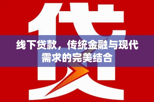 和县线下贷款，传统金融与现代需求的完美结合