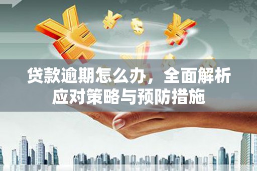 翁牛特旗贷款逾期怎么办，全面解析应对策略与预防措施