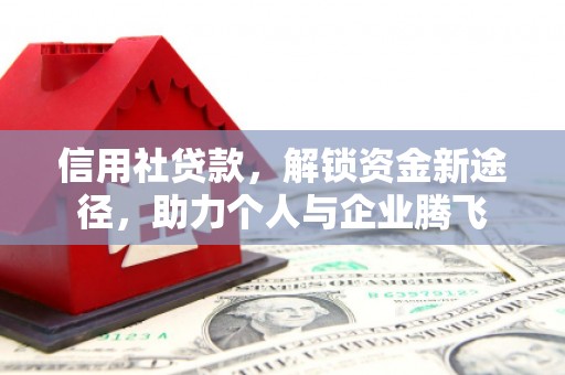 南康信用社贷款，解锁资金新途径，助力个人与企业腾飞