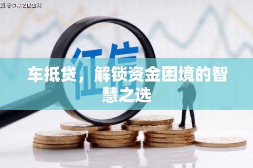 鼓楼车抵贷，解锁资金困境的智慧之选