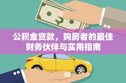华龙公积金贷款，购房者的最佳财务伙伴与实用指南