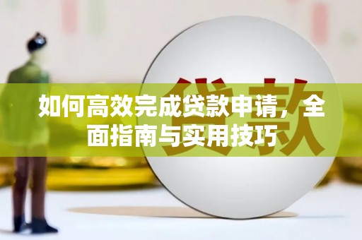 甘南如何高效完成贷款申请，全面指南与实用技巧
