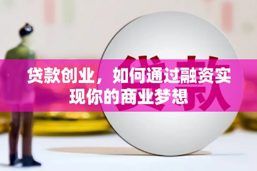 津市贷款创业，如何通过融资实现你的商业梦想