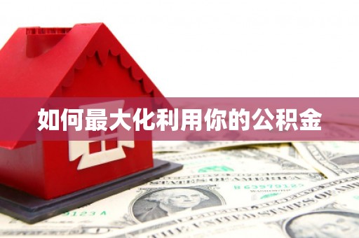 乐清如何最大化利用你的公积金