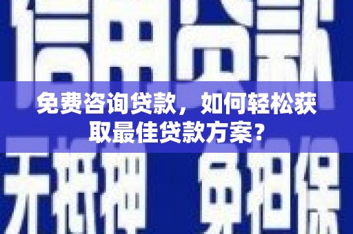 聊城免费咨询贷款，如何轻松获取最佳贷款方案？